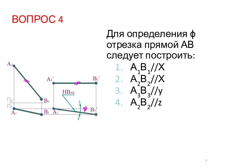 ВОПРОС 4 Для определения ϕ отрезка прямой АВ следует построить: А1В1//Х А2В2//Х А3В3//y А2В2//z