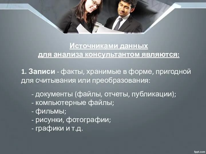 Источниками данных для анализа консультантом являются: 1. Записи - факты,