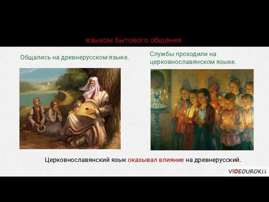 Однако старославянский (церковнославянский) язык не был языком бытового общения. Общались
