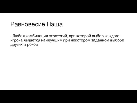 Равновесие Нэша - Любая комбинация стратегий, при которой выбор каждого