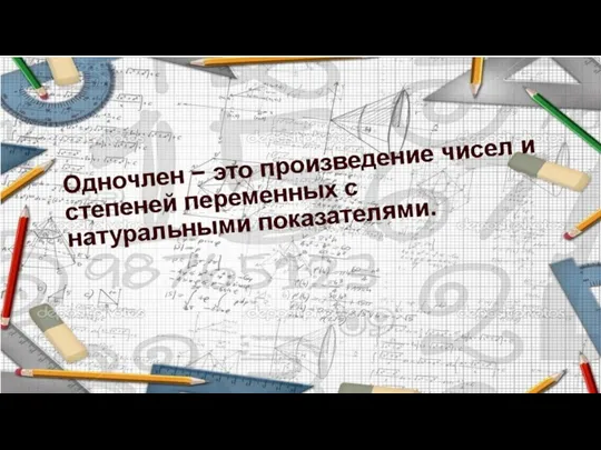 Одночлен − это произведение чисел и степеней переменных с натуральными показателями.