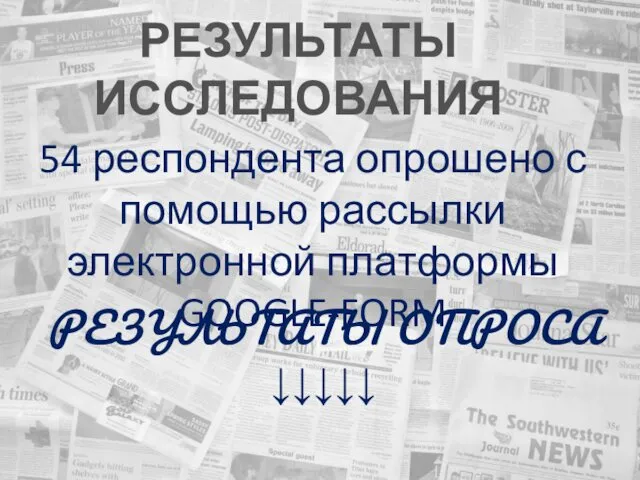 РЕЗУЛЬТАТЫ ИССЛЕДОВАНИЯ 54 респондента опрошено с помощью рассылки электронной платформы GOOGLE-FORM РЕЗУЛЬТАТЫ ОПРОСА ↓↓↓↓↓