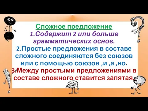 Сложное предложение 1.Содержит 2 или больше грамматических основ. 2.Простые предложения в составе сложного