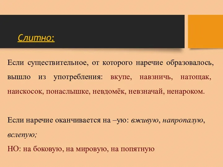 Слитно: Если существительное, от которого наречие образовалось, вышло из употребления: