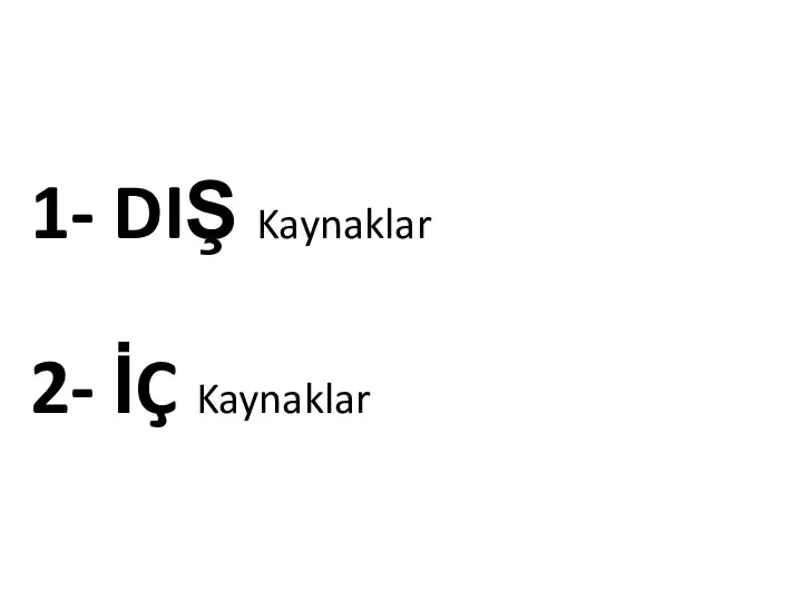 1- DIŞ Kaynaklar 2- İÇ Kaynaklar