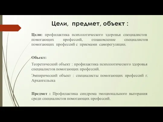 Цели, предмет, объект : Цели: профилактика психологического здоровья специалистов помогающих