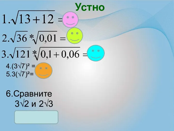 Устно 6.Сравните 4.(3√7)² = 63 5.3(√7)²= 21 3√2 и 2√3 3√2 > 2√3