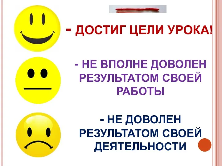 - ДОСТИГ ЦЕЛИ УРОКА! - НЕ ВПОЛНЕ ДОВОЛЕН РЕЗУЛЬТАТОМ СВОЕЙ