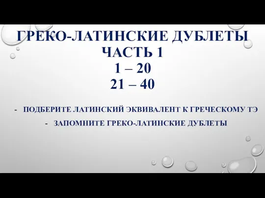 ГРЕКО-ЛАТИНСКИЕ ДУБЛЕТЫ ЧАСТЬ 1 1 – 20 21 – 40