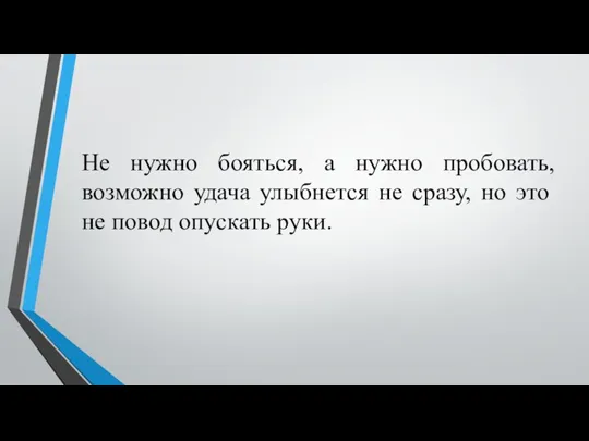 Не нужно бояться, а нужно пробовать, возможно удача улыбнется не