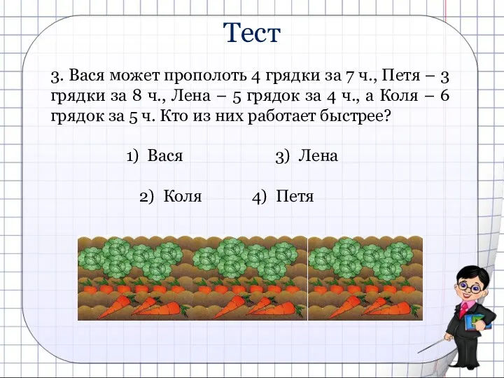 3. Вася может прополоть 4 грядки за 7 ч., Петя