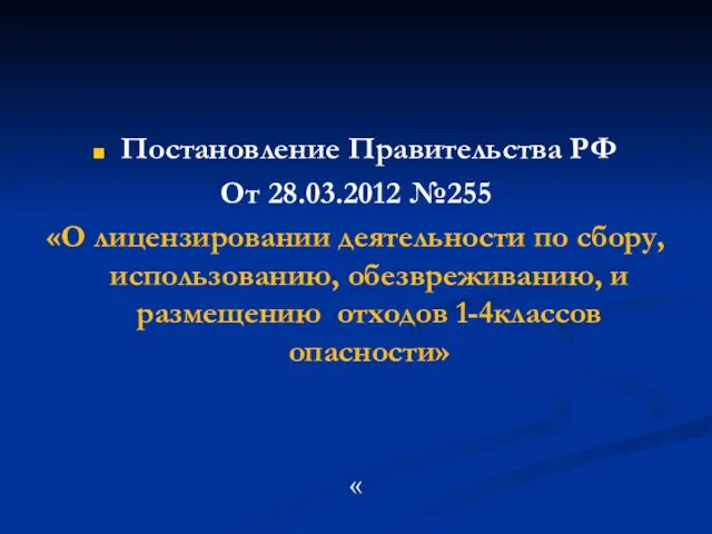 Постановление Правительства РФ От 28.03.2012 №255 «О лицензировании деятельности по сбору, использованию, обезвреживанию,