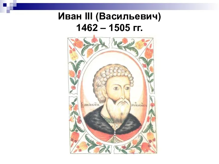 Иван III (Васильевич) 1462 – 1505 гг.