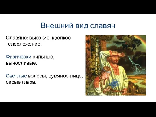 Внешний вид славян Физически сильные, выносливые. Славяне: высокие, крепкое телосложение. Светлые волосы, румяное лицо, серые глаза.