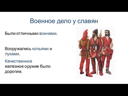 Военное дело у славян Вооружались копьями и луками. Были отличными воинами. Качественное железное оружие было дорогим.