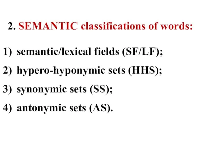 2. SEMANTIC classifications of words: semantic/lexical fields (SF/LF); hypero-hyponymic sets