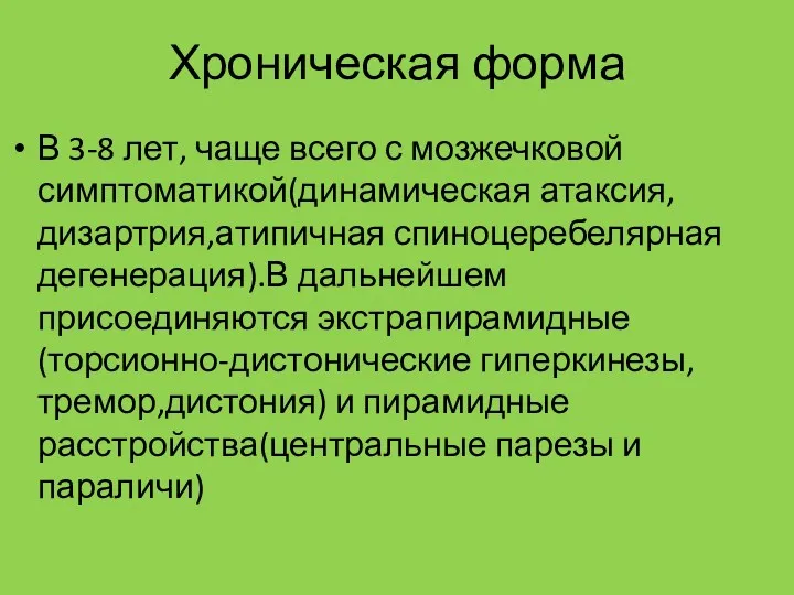 Хроническая форма В 3-8 лет, чаще всего с мозжечковой симптоматикой(динамическая