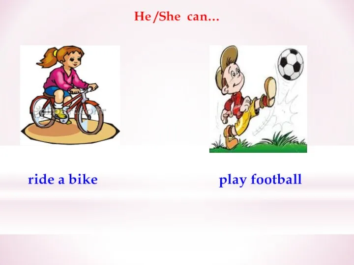 He /She can… ride a bike play football