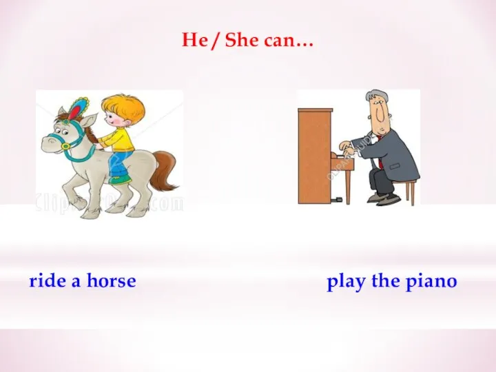 He / She can… ride a horse play the piano
