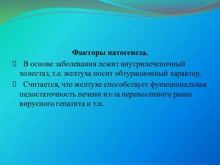 Факторы патогенеза. В основе заболевания лежит внутрипеченочный холестаз, т.е. желтуха