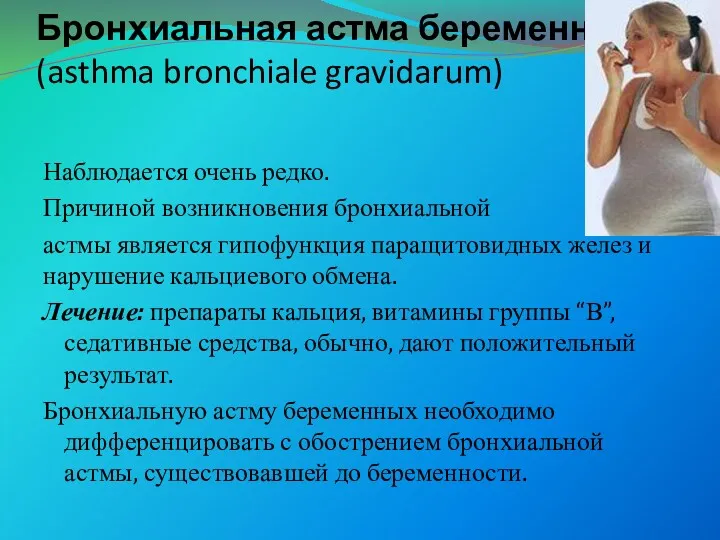 Бронхиальная астма беременных (asthma bronchiale gravidarum) Наблюдается очень редко. Причиной