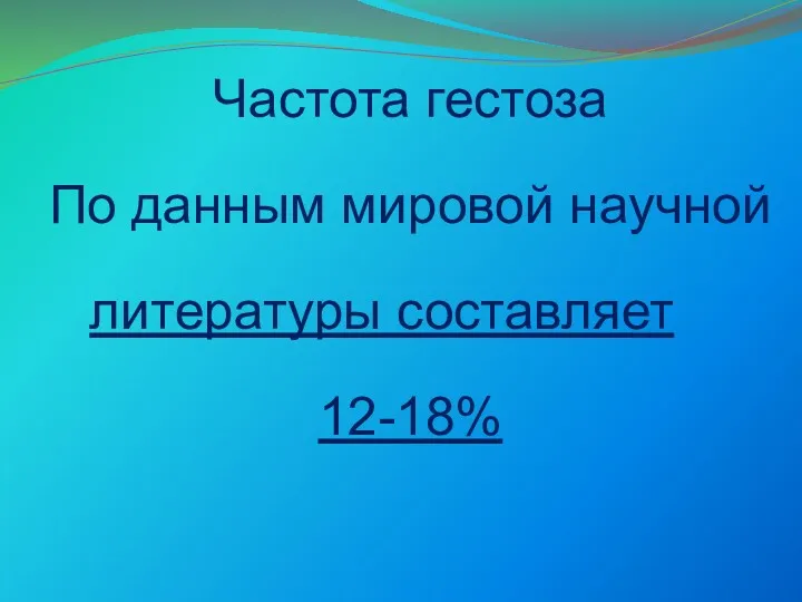 Частота гестоза По данным мировой научной литературы составляет 12-18%