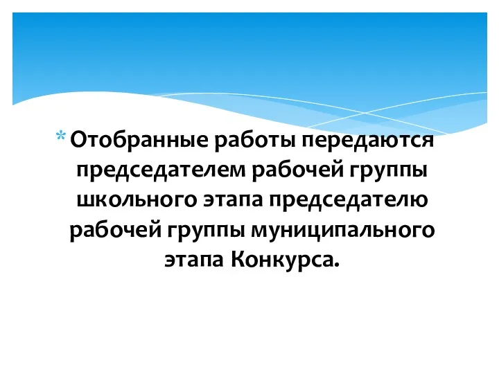 Отобранные работы передаются председателем рабочей группы школьного этапа председателю рабочей группы муниципального этапа Конкурса.