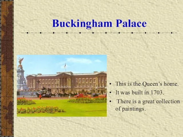 Buckingham Palace This is the Queen’s home. It was built