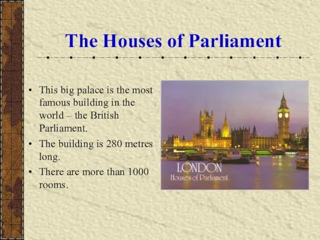 The Houses of Parliament This big palace is the most