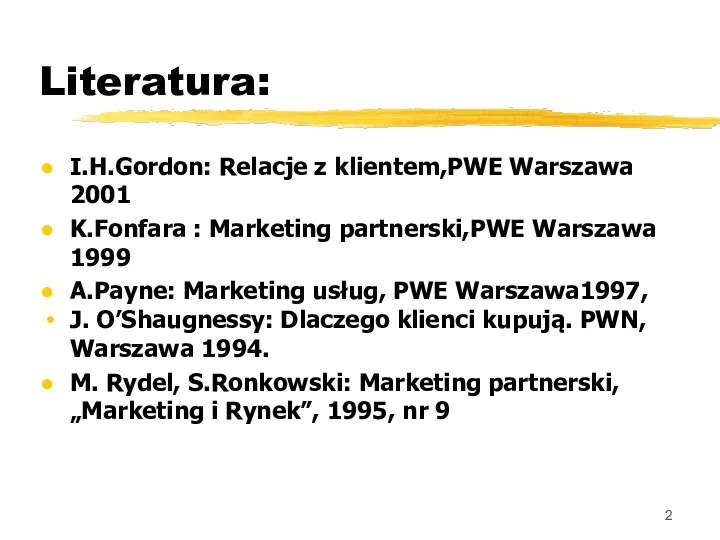 Literatura: I.H.Gordon: Relacje z klientem,PWE Warszawa 2001 K.Fonfara : Marketing