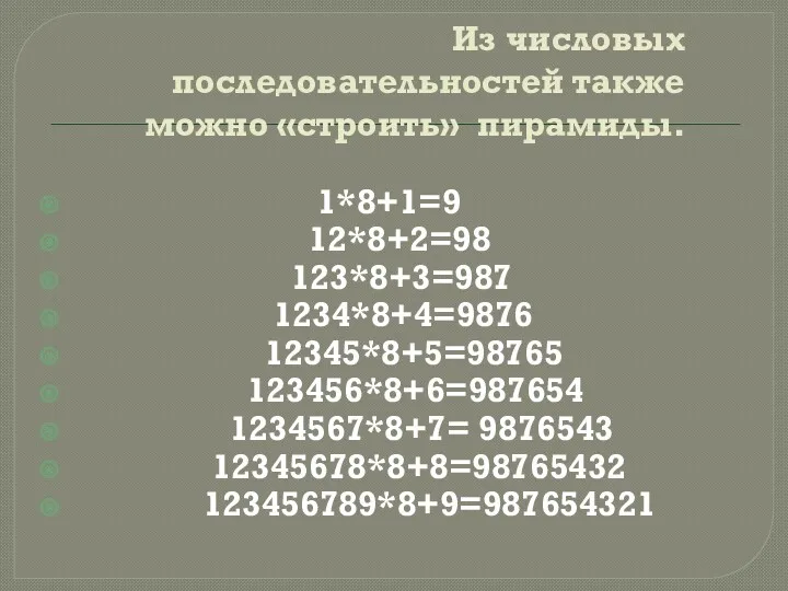 Из числовых последовательностей также можно «строить» пирамиды. 1*8+1=9 12*8+2=98 123*8+3=987