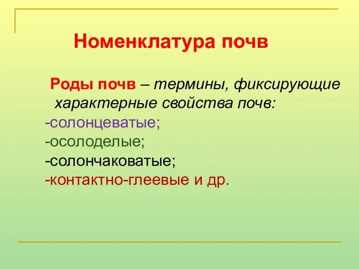 Номенклатура почв Роды почв – термины, фиксирующие характерные свойства почв: солонцеватые; осолоделые; солончаковатые; контактно-глеевые и др.