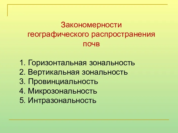 Закономерности географического распространения почв 1. Горизонтальная зональность 2. Вертикальная зональность 3. Провинциальность 4. Микрозональность 5. Интразональность