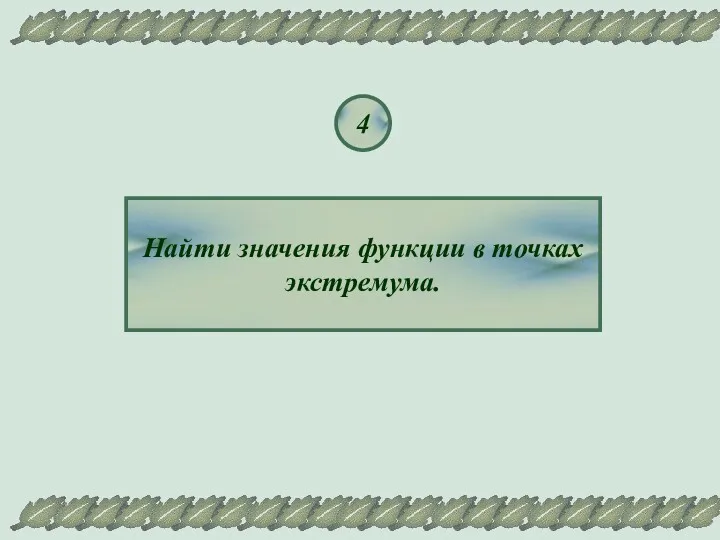 4 Найти значения функции в точках экстремума.