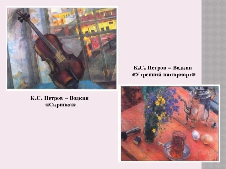 К.С. Петров – Водкин «Скрипка» К.С. Петров – Водкин «Утренний натюрморт»