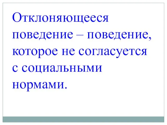 Отклоняющееся поведение – поведение, которое не согласуется с социальными нормами.