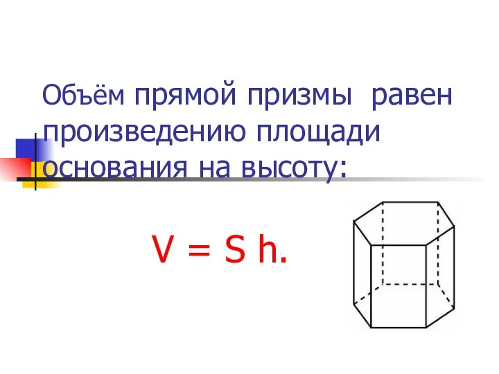 Объём прямой призмы равен произведению площади основания на высоту: V = S h.
