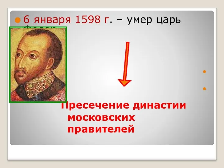 Пресечение династии московских правителей 6 января 1598 г. – умер царь Федор