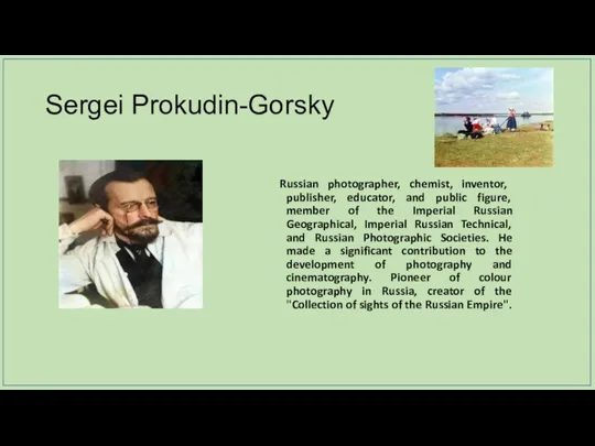 Sergei Prokudin-Gorsky Russian photographer, chemist, inventor, publisher, educator, and public