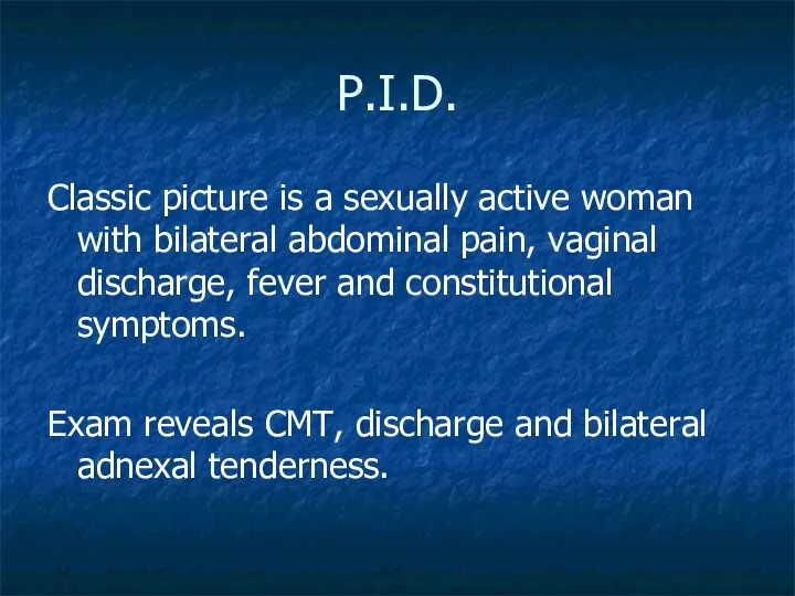 P.I.D. Classic picture is a sexually active woman with bilateral