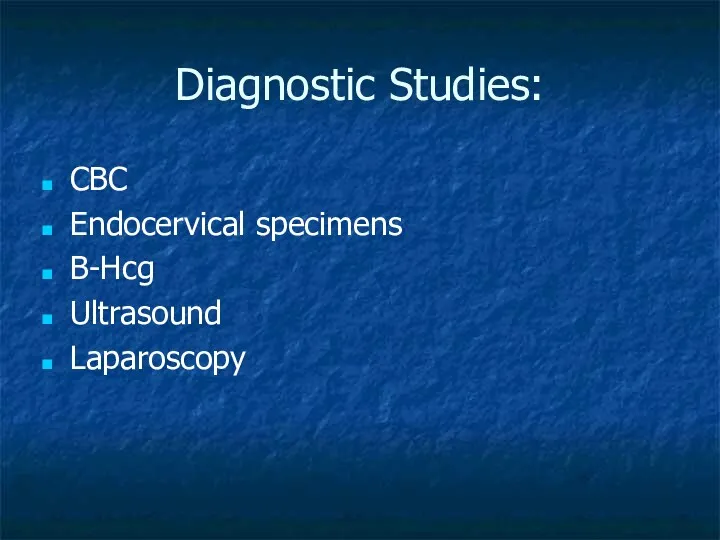 Diagnostic Studies: CBC Endocervical specimens B-Hcg Ultrasound Laparoscopy
