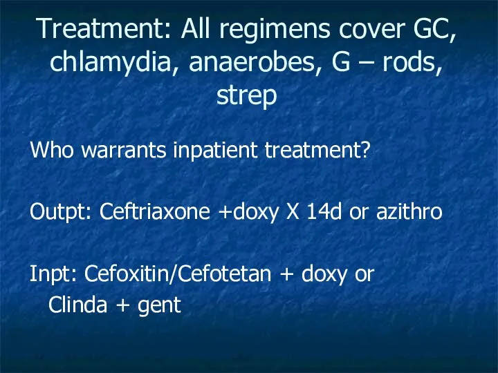Treatment: All regimens cover GC, chlamydia, anaerobes, G – rods,