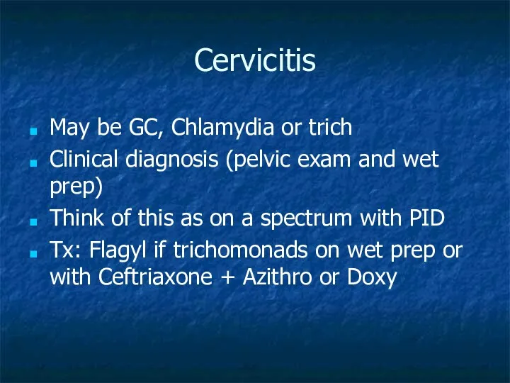 Cervicitis May be GC, Chlamydia or trich Clinical diagnosis (pelvic