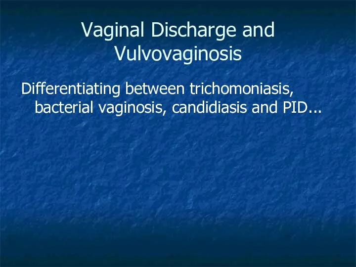 Vaginal Discharge and Vulvovaginosis Differentiating between trichomoniasis, bacterial vaginosis, candidiasis and PID...