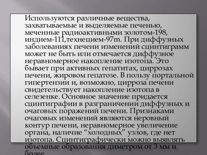 Используются различные вещества, захватываемые и выделяемые печенью, меченные радиоактивными золотом-198,