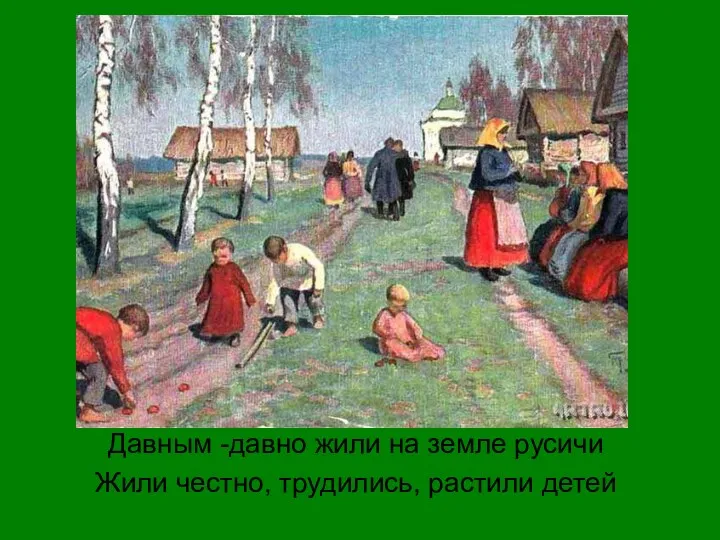 Давным -давно жили на земле русичи Жили честно, трудились, растили детей