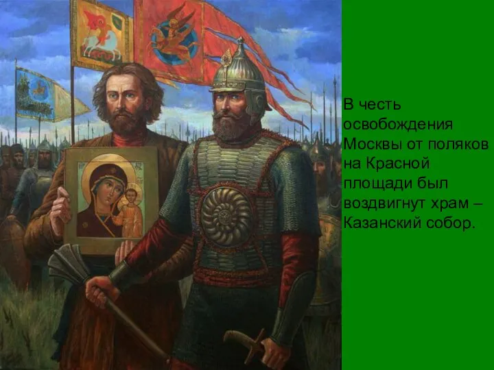 В честь освобождения Москвы от поляков на Красной площади был воздвигнут храм –Казанский собор.
