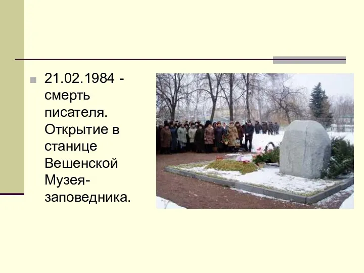 21.02.1984 - смерть писателя. Открытие в станице Вешенской Музея-заповедника.