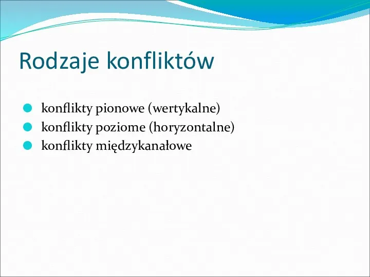 Rodzaje konfliktów konflikty pionowe (wertykalne) konflikty poziome (horyzontalne) konflikty międzykanałowe