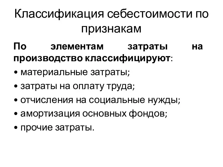 Классификация себестоимости по признакам По элементам затраты на производство классифицируют: • материальные затраты;